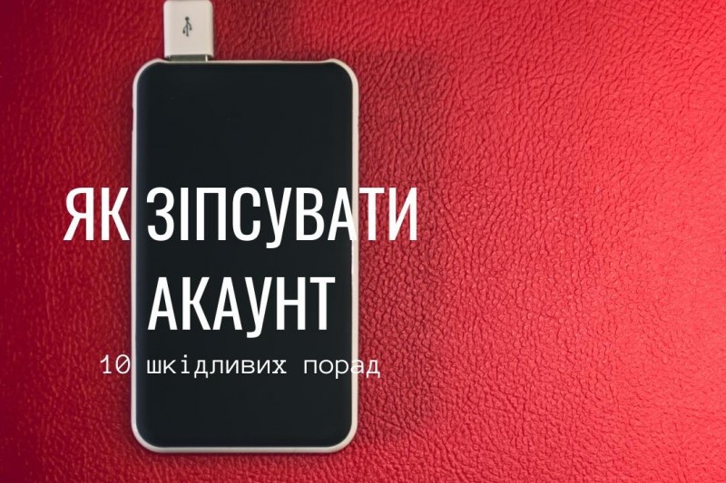 10 ШКІДЛИВИХ ПОРАД, АБО ЯК ЗІПСУВАТИ СВІЙ АКАУНТ