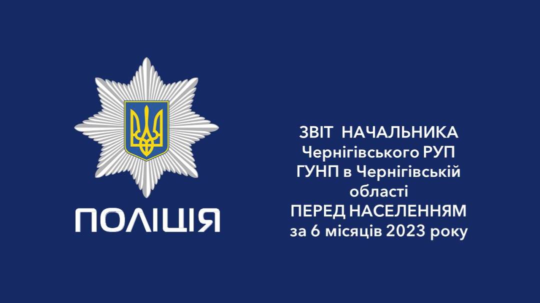 Звіт начальника Чернігівського РУП ГУНП в Чернігівській області за 6 місяців 2023 року